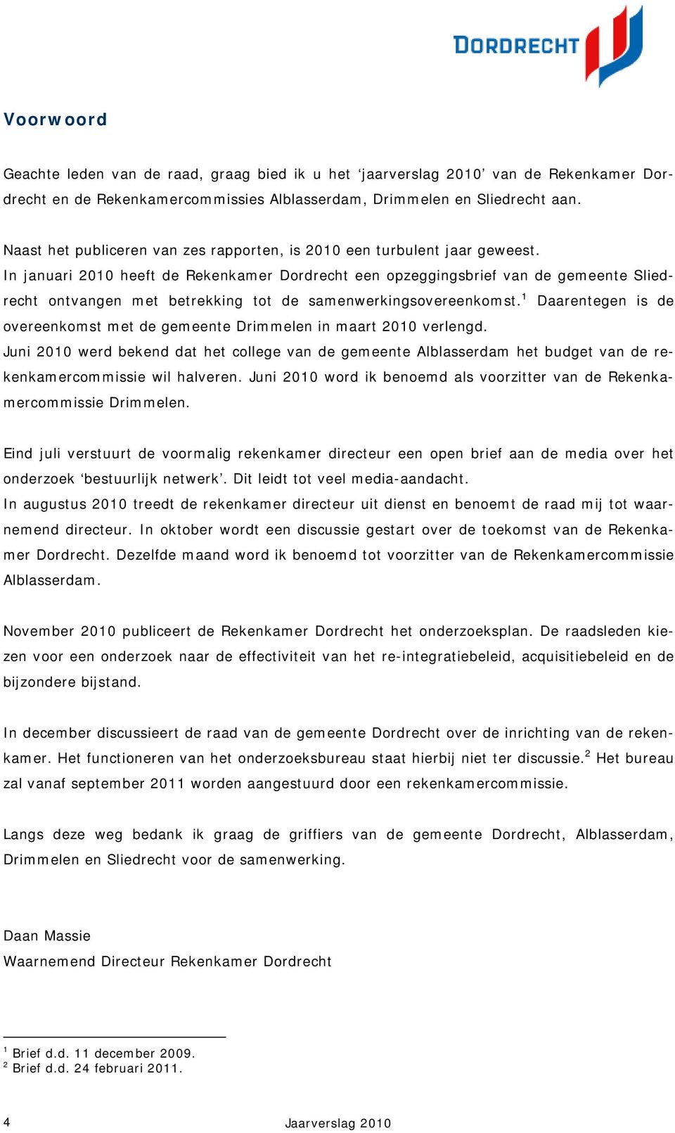 In januari 2010 heeft de Rekenkamer Dordrecht een opzeggingsbrief van de gemeente Sliedrecht ontvangen met betrekking tot de samenwerkingsovereenkomst.