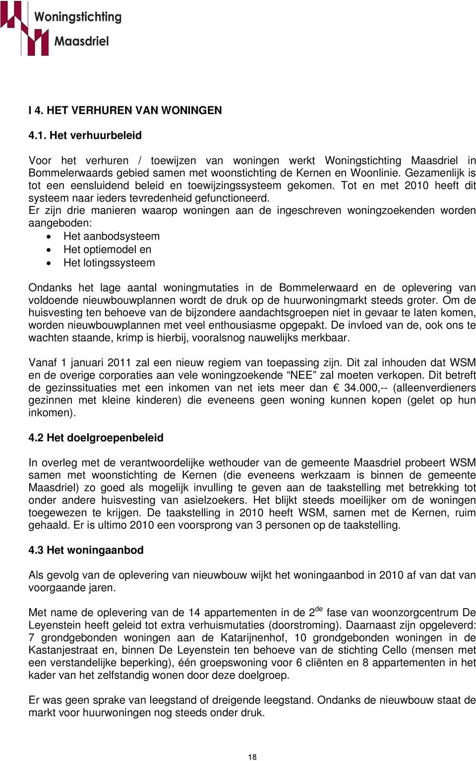 Gezamenlijk is tot een eensluidend beleid en toewijzingssysteem gekomen. Tot en met 2010 heeft dit systeem naar ieders tevredenheid gefunctioneerd.