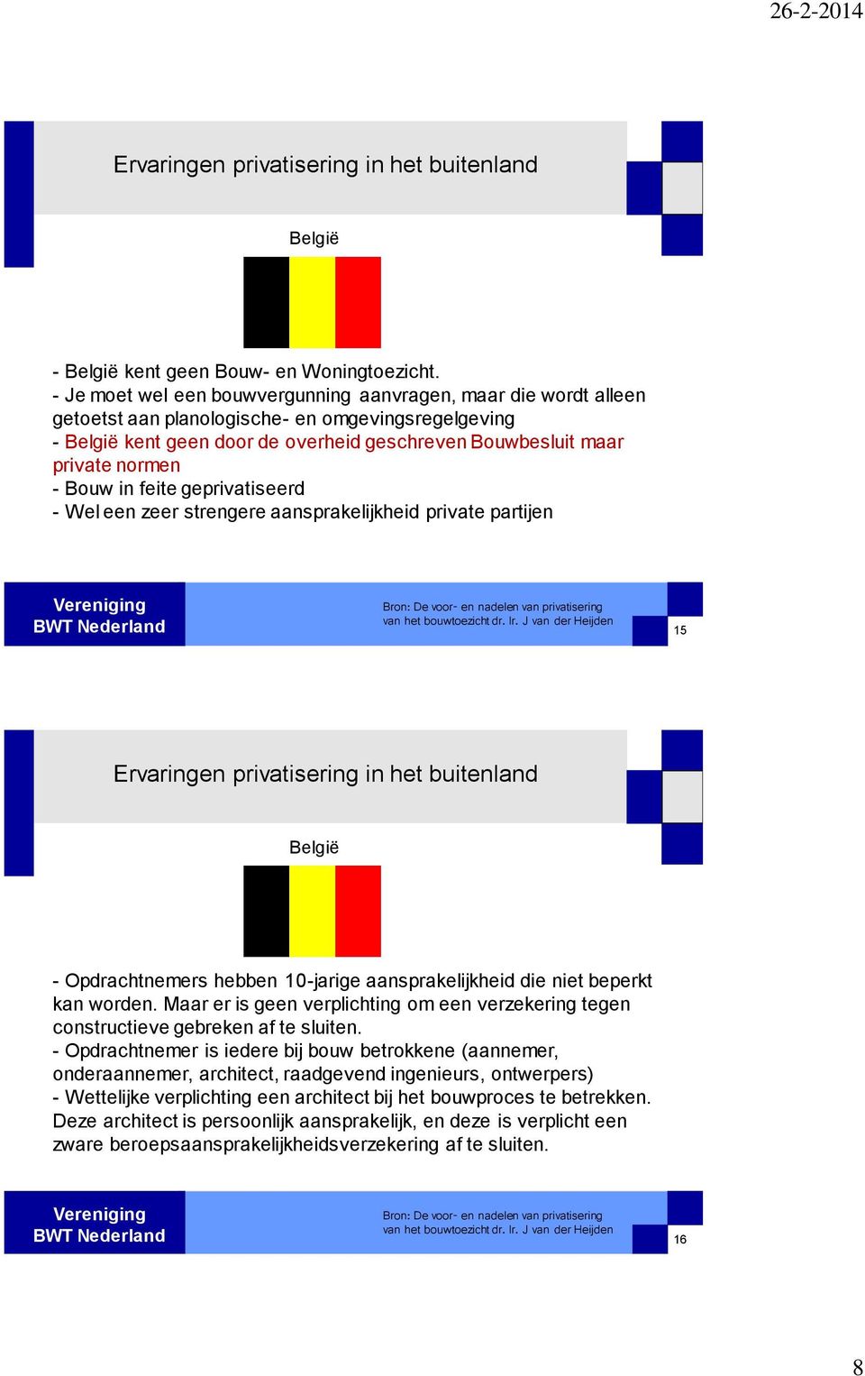 Bouw in feite geprivatiseerd - Wel een zeer strengere aansprakelijkheid private partijen Vereniging BWT Nederland Bron: De voor- en nadelen van privatisering van het bouwtoezicht dr. Ir.