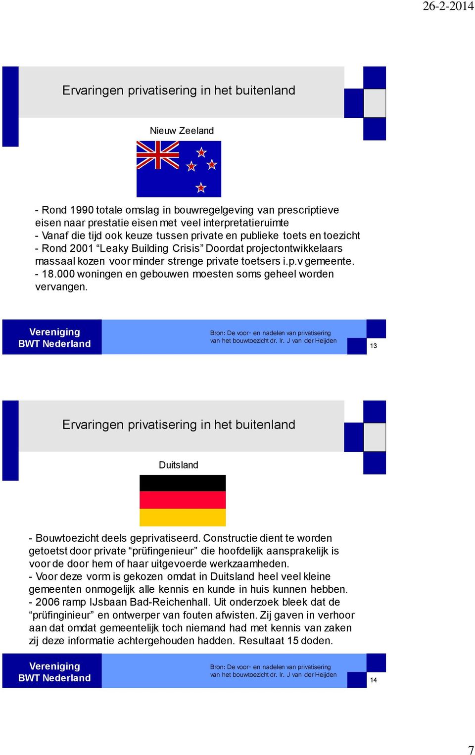 000 woningen en gebouwen moesten soms geheel worden vervangen. Vereniging BWT Nederland Bron: De voor- en nadelen van privatisering van het bouwtoezicht dr. Ir.