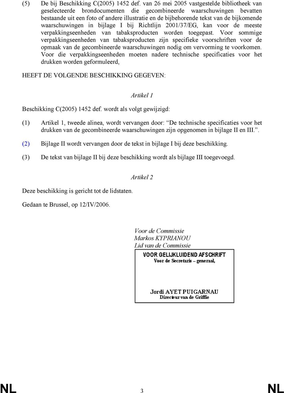 bijkomende waarschuwingen in bijlage I bij Richtlijn 2001/37/EG, kan voor de meeste verpakkingseenheden van tabaksproducten worden toegepast.