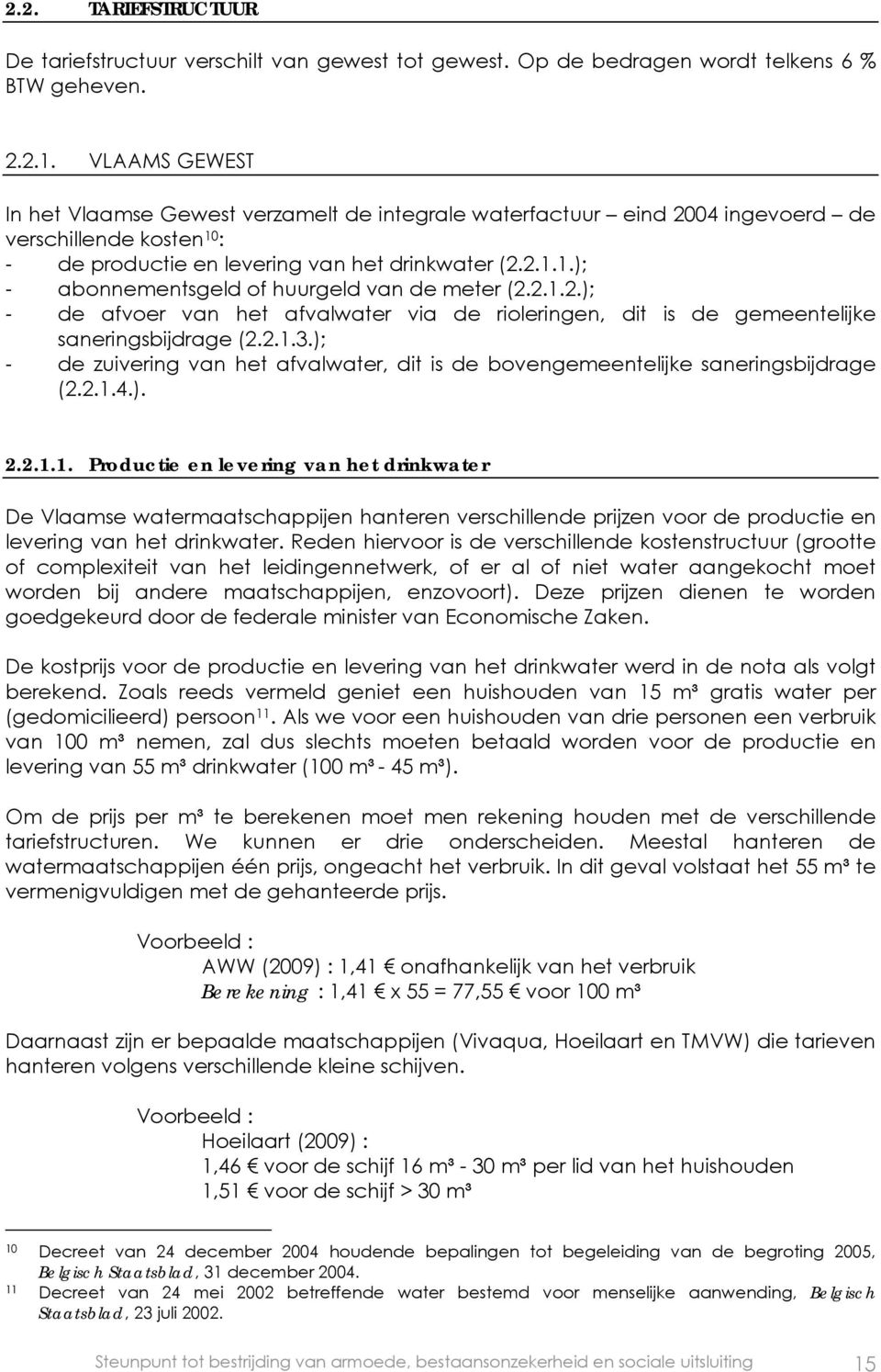 2.1.2.); - de afvoer van het afvalwater via de rioleringen, dit is de gemeentelijke saneringsbijdrage (2.2.1.3.); - de zuivering van het afvalwater, dit is de bovengemeentelijke saneringsbijdrage (2.