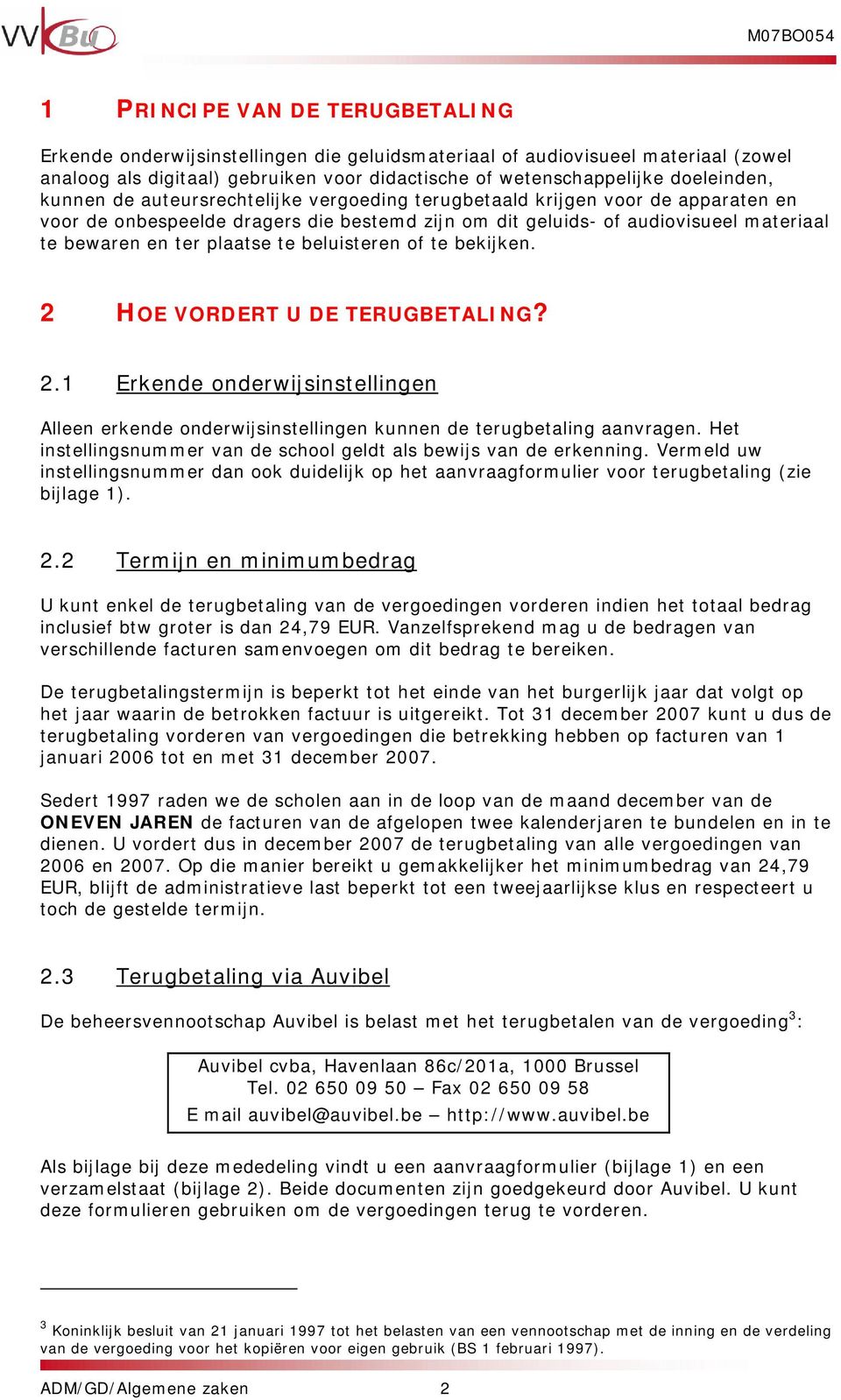 beluisteren of te bekijken. 2 HOE VORDERT U DE TERUGBETALING? 2.1 Erkende onderwijsinstellingen Alleen erkende onderwijsinstellingen kunnen de terugbetaling aanvragen.