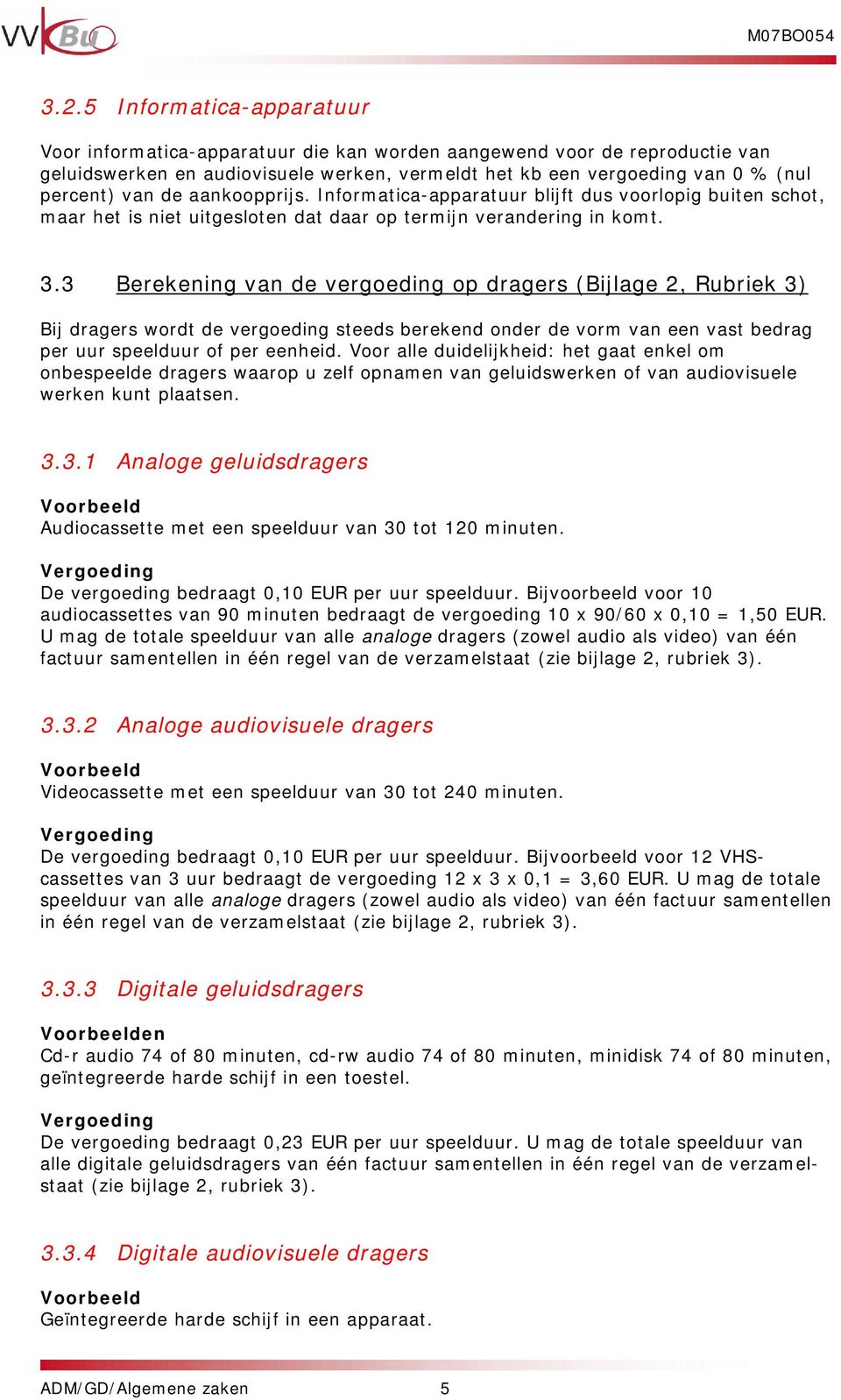 3 Berekening van de vergoeding op dragers (Bijlage 2, Rubriek 3) Bij dragers wordt de vergoeding steeds berekend onder de vorm van een vast bedrag per uur speelduur of per eenheid.