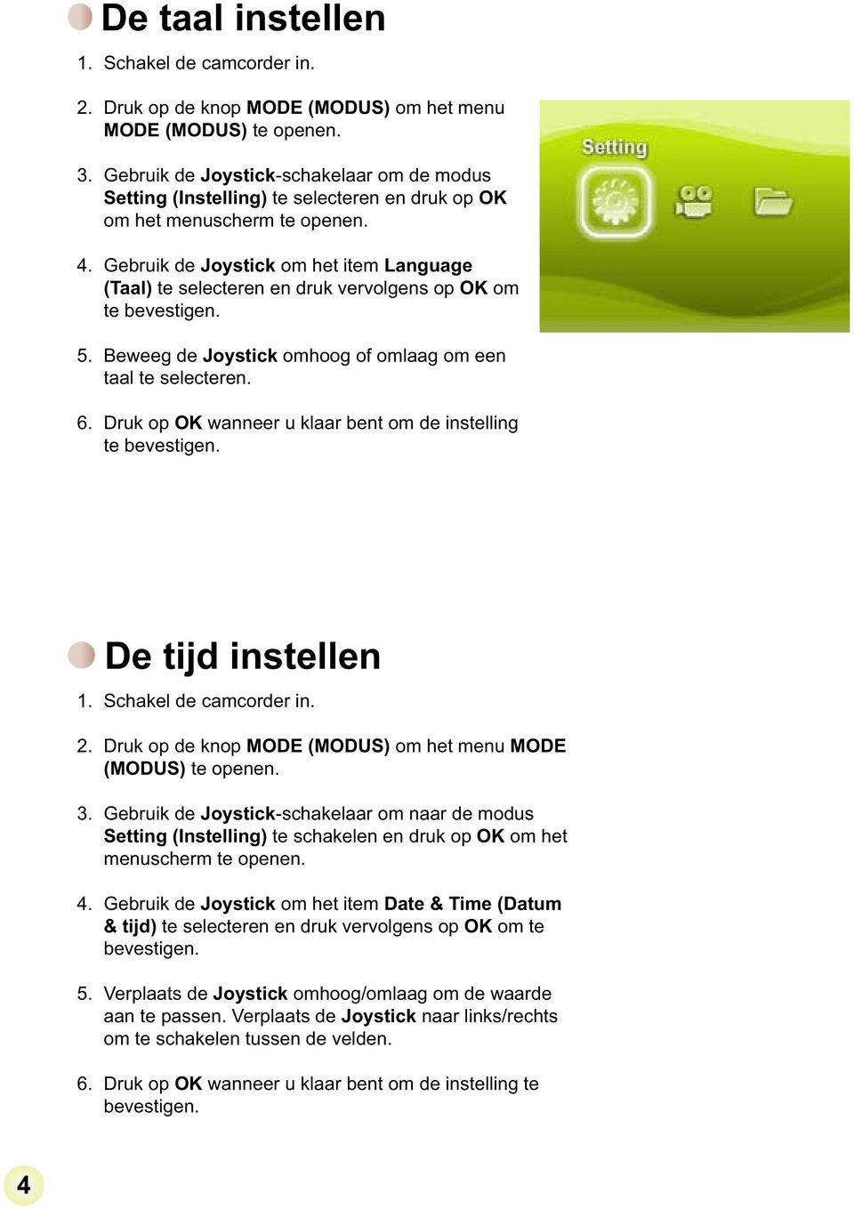 Gebruik de Joystick om het item Language (Taal) te selecteren en druk vervolgens op OK om te bevestigen. 5. Beweeg de Joystick omhoog of omlaag om een taal te selecteren. 6.