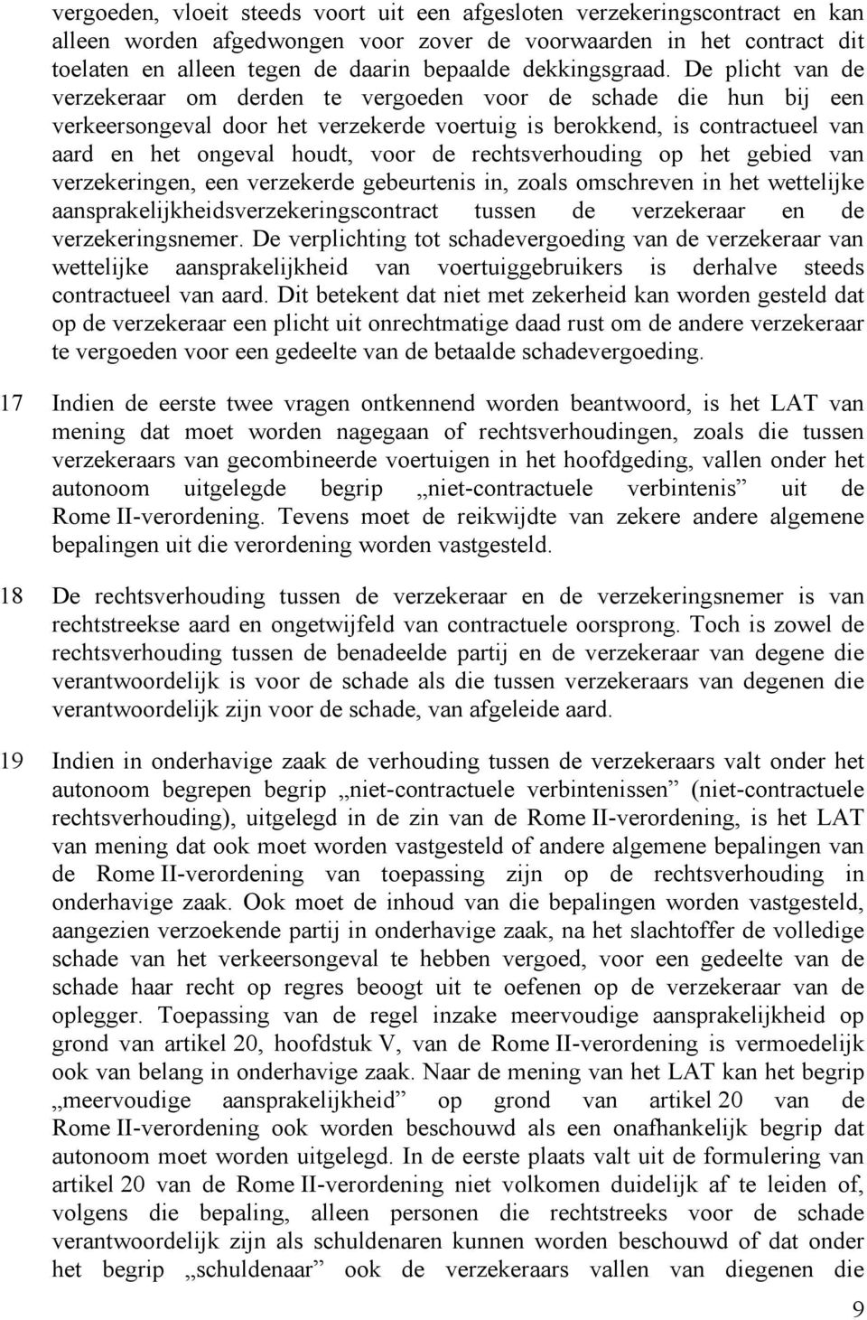 De plicht van de verzekeraar om derden te vergoeden voor de schade die hun bij een verkeersongeval door het verzekerde voertuig is berokkend, is contractueel van aard en het ongeval houdt, voor de