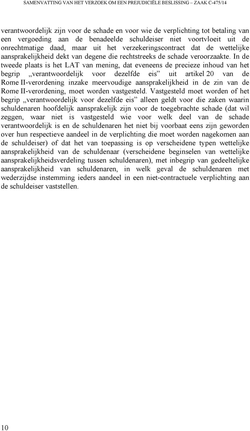 In de tweede plaats is het LAT van mening, dat eveneens de precieze inhoud van het begrip verantwoordelijk voor dezelfde eis uit artikel 20 van de Rome II-verordening inzake meervoudige