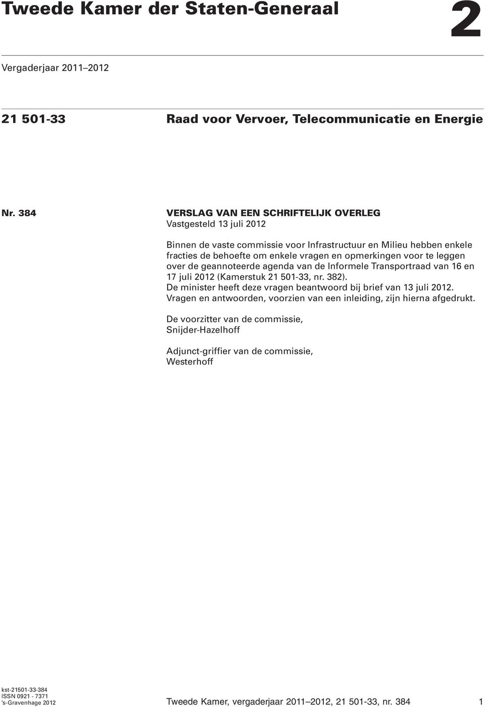 te leggen over de geannoteerde agenda van de Informele Transportraad van 16 en 17 juli 2012 (Kamerstuk 21 501-33, nr. 382). De minister heeft deze vragen beantwoord bij brief van 13 juli 2012.