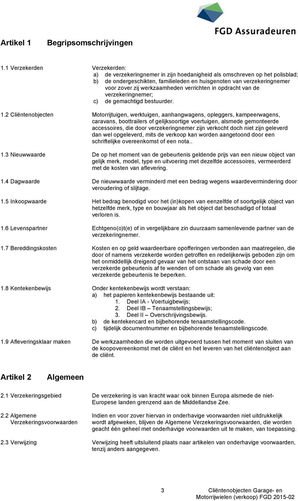 werkzaamheden verrichten in opdracht van de verzekeringnemer; c) de gemachtigd bestuurder. 1.