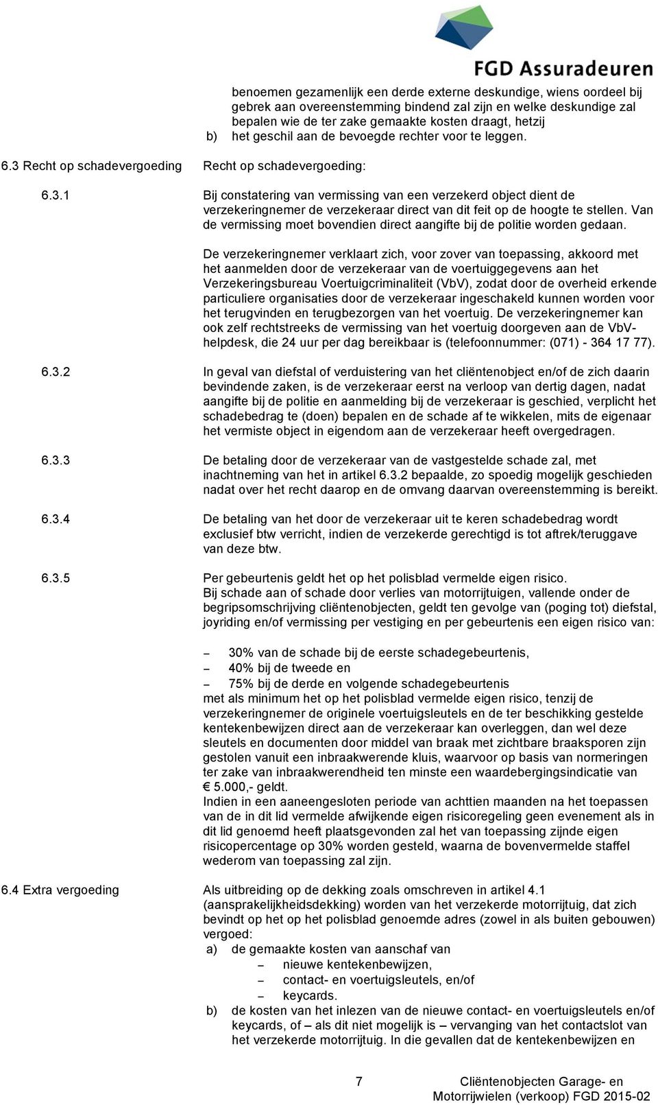 1 Bij constatering van vermissing van een verzekerd object dient de verzekeringnemer de verzekeraar direct van dit feit op de hoogte te stellen.