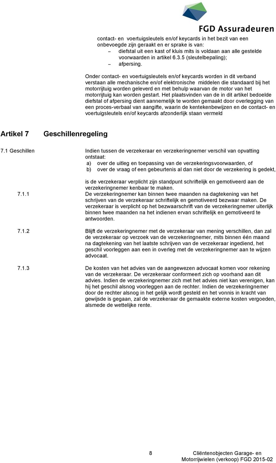 Onder contact- en voertuigsleutels en/of keycards worden in dit verband verstaan alle mechanische en/of elektronische middelen die standaard bij het motorrijtuig worden geleverd en met behulp waarvan