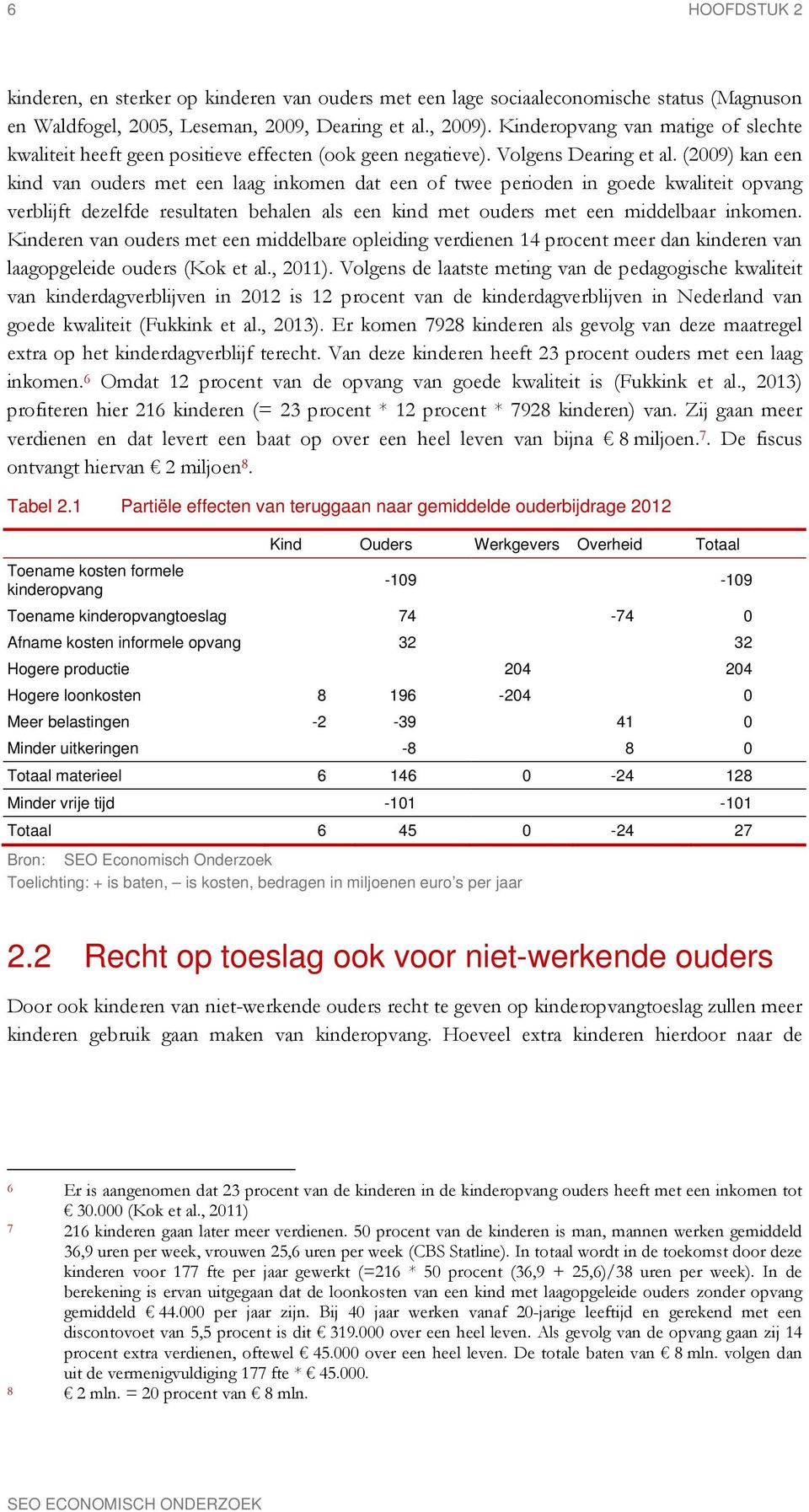 (2009) kan een kind van ouders met een laag inkomen dat een of twee perioden in goede kwaliteit opvang verblijft dezelfde resultaten behalen als een kind met ouders met een middelbaar inkomen.