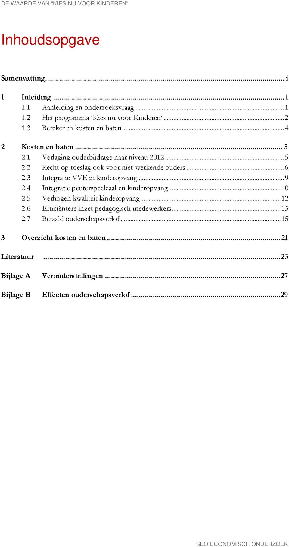 3 Integratie VVE in kinderopvang... 9 2.4 Integratie peuterspeelzaal en kinderopvang... 10 2.5 Verhogen kwaliteit kinderopvang... 12 2.