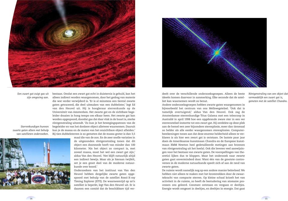 Er is al minstens een tiental zwarte gaten getraceerd, die deel uitmaken van een dubbelster, legt Ed van den Heuvel uit. Hij is hoogleraar sterrenkunde op de Universiteit van Amsterdam.