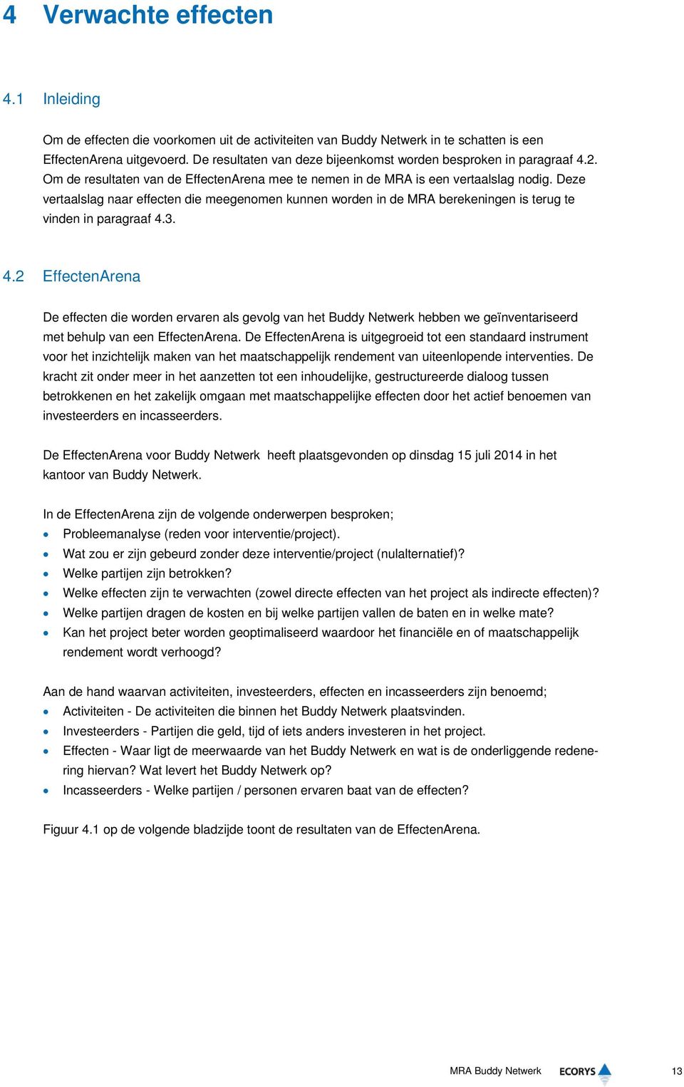 Deze vertaalslag naar effecten die meegenomen kunnen worden in de MRA berekeningen is terug te vinden in paragraaf 4.