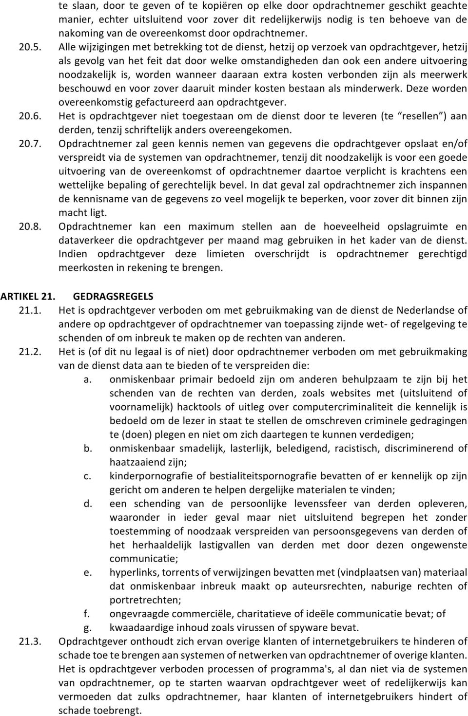 Allewijzigingenmetbetrekkingtotdedienst,hetzijopverzoekvanopdrachtgever,hetzij alsgevolgvanhetfeitdatdoorwelkeomstandighedendanookeenandereuitvoering noodzakelijk is, worden wanneer daaraan extra