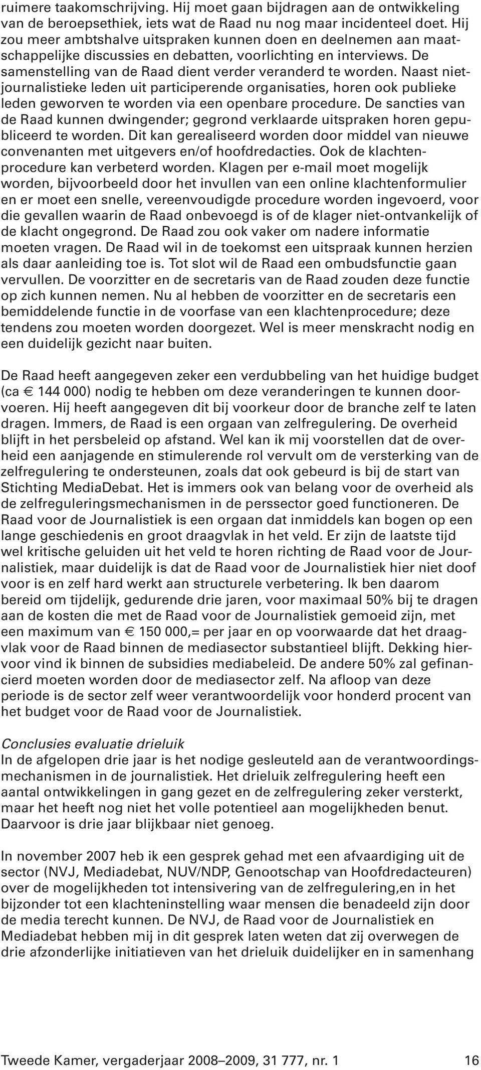 Naast nietjournalistieke leden uit participerende organisaties, horen ook publieke leden geworven te worden via een openbare procedure.