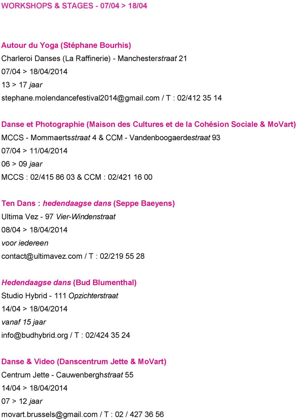 02/415 86 03 & CCM : 02/421 16 00 Ten Dans : hedendaagse dans (Seppe Baeyens) Ultima Vez - 97 Vier-Windenstraat 08/04 > 18/04/2014 voor iedereen contact@ultimavez.