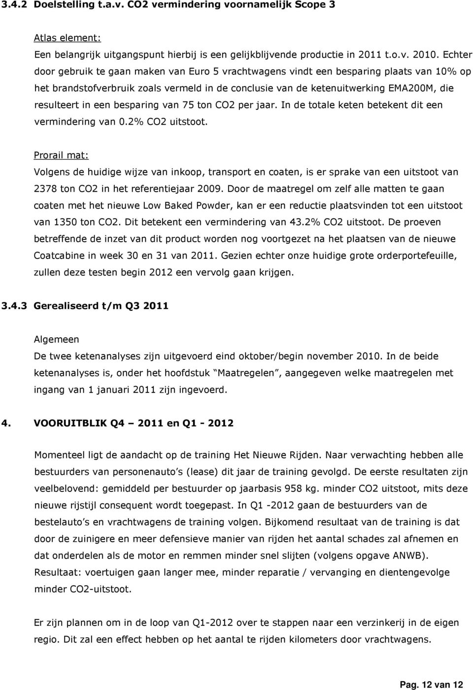 een besparing van 75 ton CO2 per jaar. In de totale keten betekent dit een vermindering van 0.2% CO2 uitstoot.