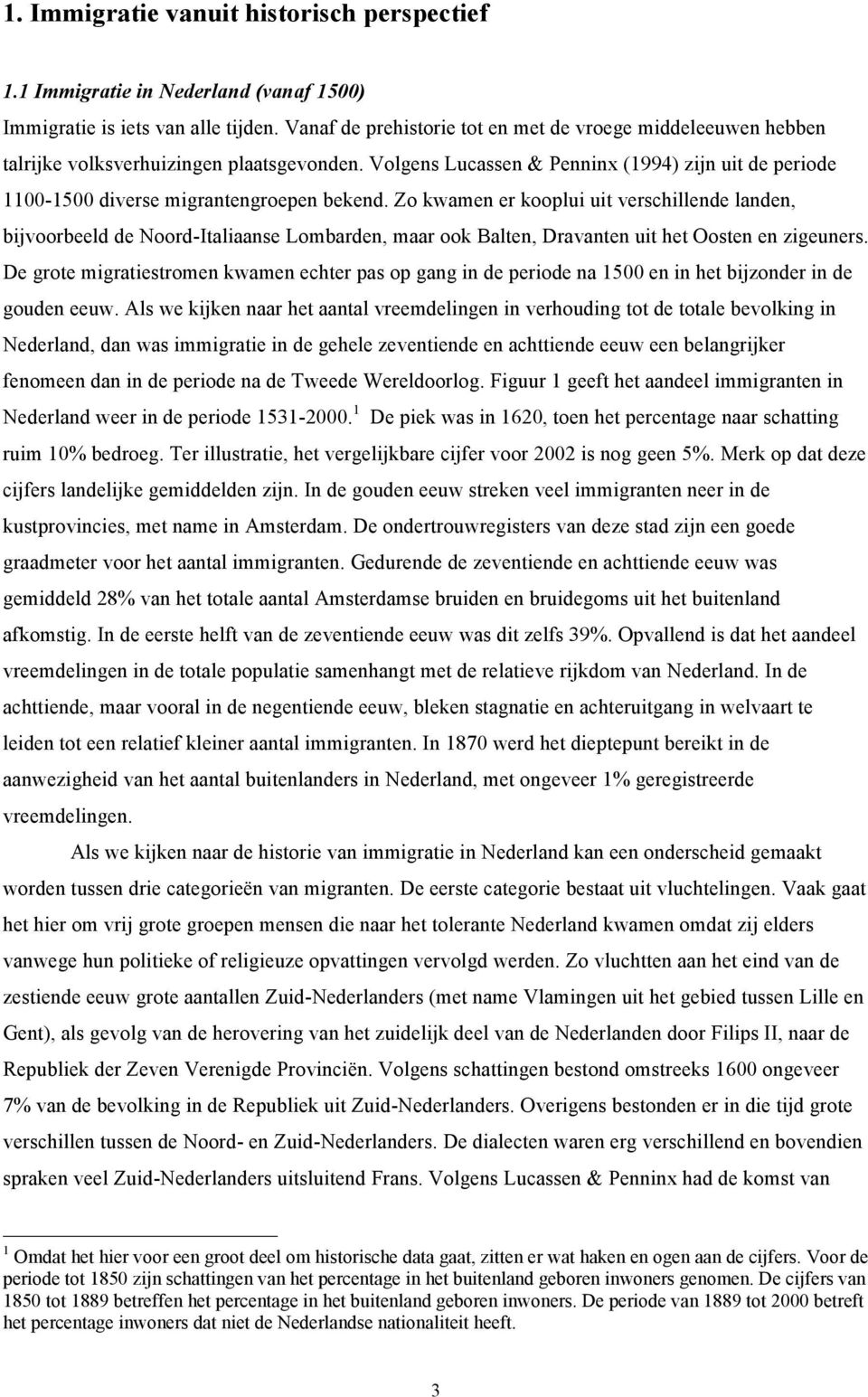 Volgens Lucassen & Penninx (1994) zijn uit de periode 1100-1500 diverse migrantengroepen bekend.