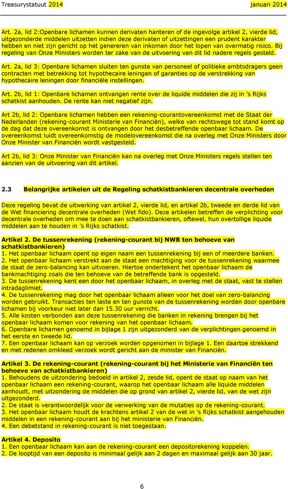 2a, lid 3: Openbare lichamen sluiten ten gunste van personeel of politieke ambtsdragers geen contracten met betrekking tot hypothecaire leningen of garanties op de verstrekking van hypothecaire