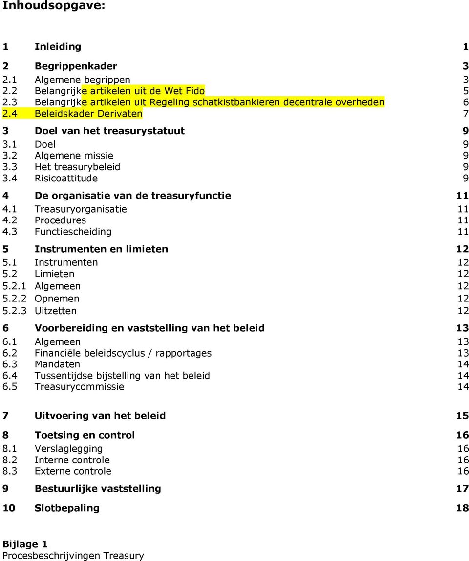 1 Treasuryorganisatie 11 4.2 Procedures 11 4.3 Functiescheiding 11 5 Instrumenten en limieten 12 5.1 Instrumenten 5.2 Limieten 12 12 5.2.1 Algemeen 12 5.2.2 Opnemen 12 5.2.3 Uitzetten 12 6 Voorbereiding en vaststelling van het beleid 13 6.