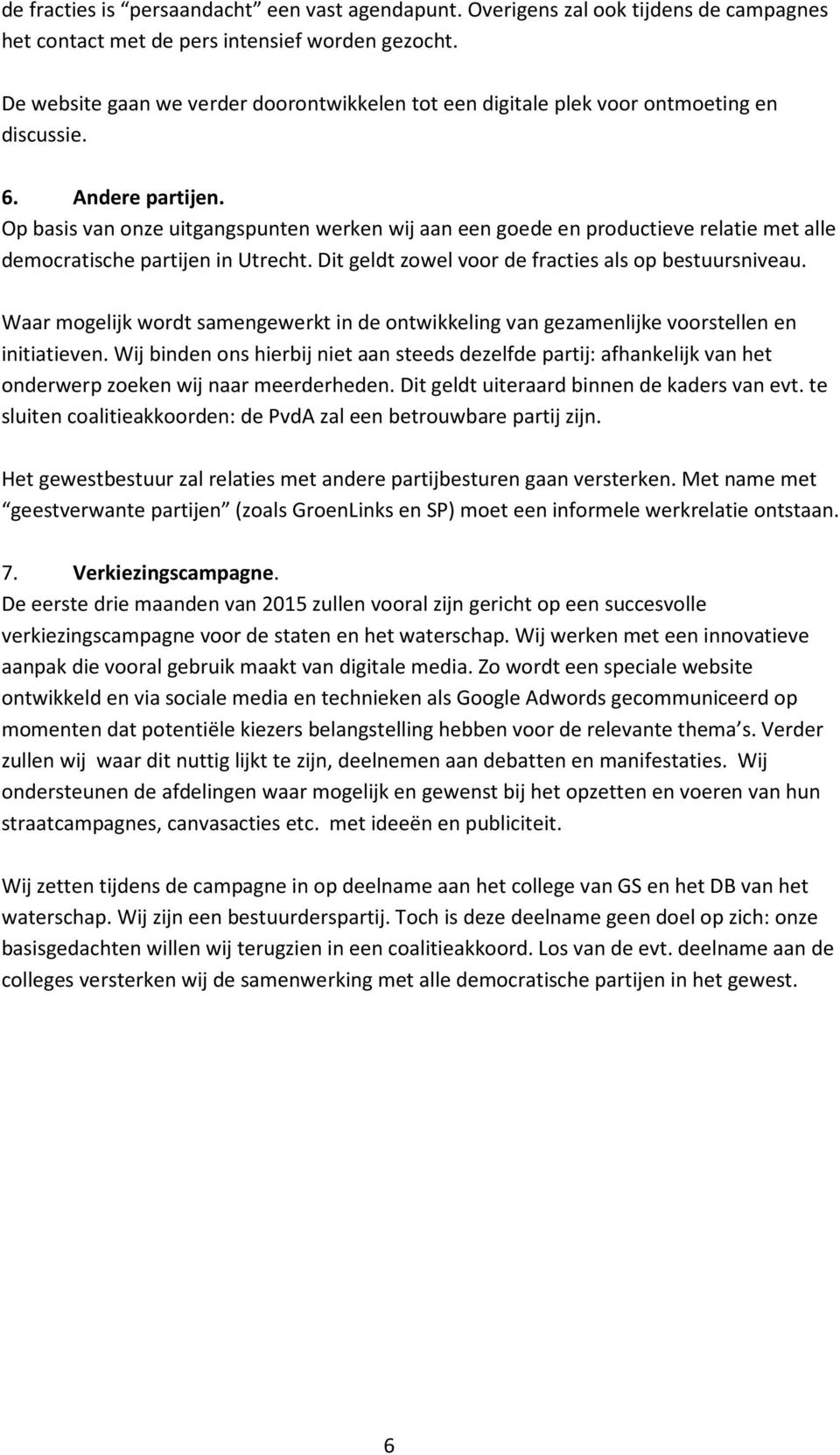 Op basis van onze uitgangspunten werken wij aan een goede en productieve relatie met alle democratische partijen in Utrecht. Dit geldt zowel voor de fracties als op bestuursniveau.