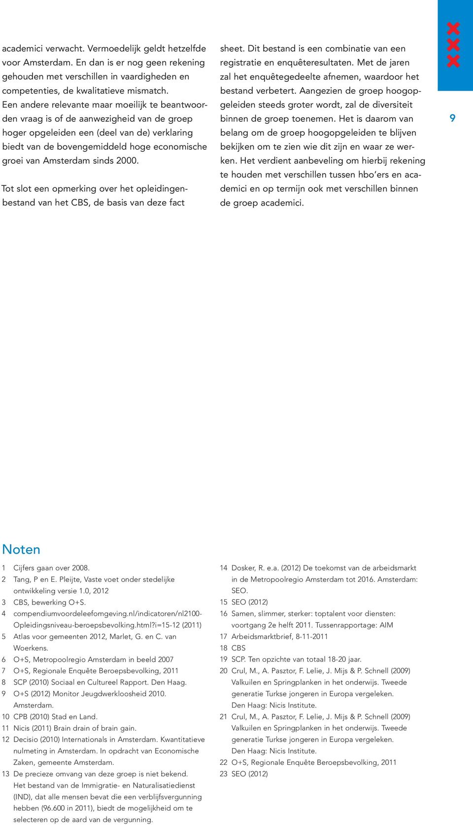 Amsterdam sinds 2000. Tot slot een opmerking over het opleidingenbestand van het CBS, de basis van deze fact sheet. Dit bestand is een combinatie van een registratie en enquêteresultaten.