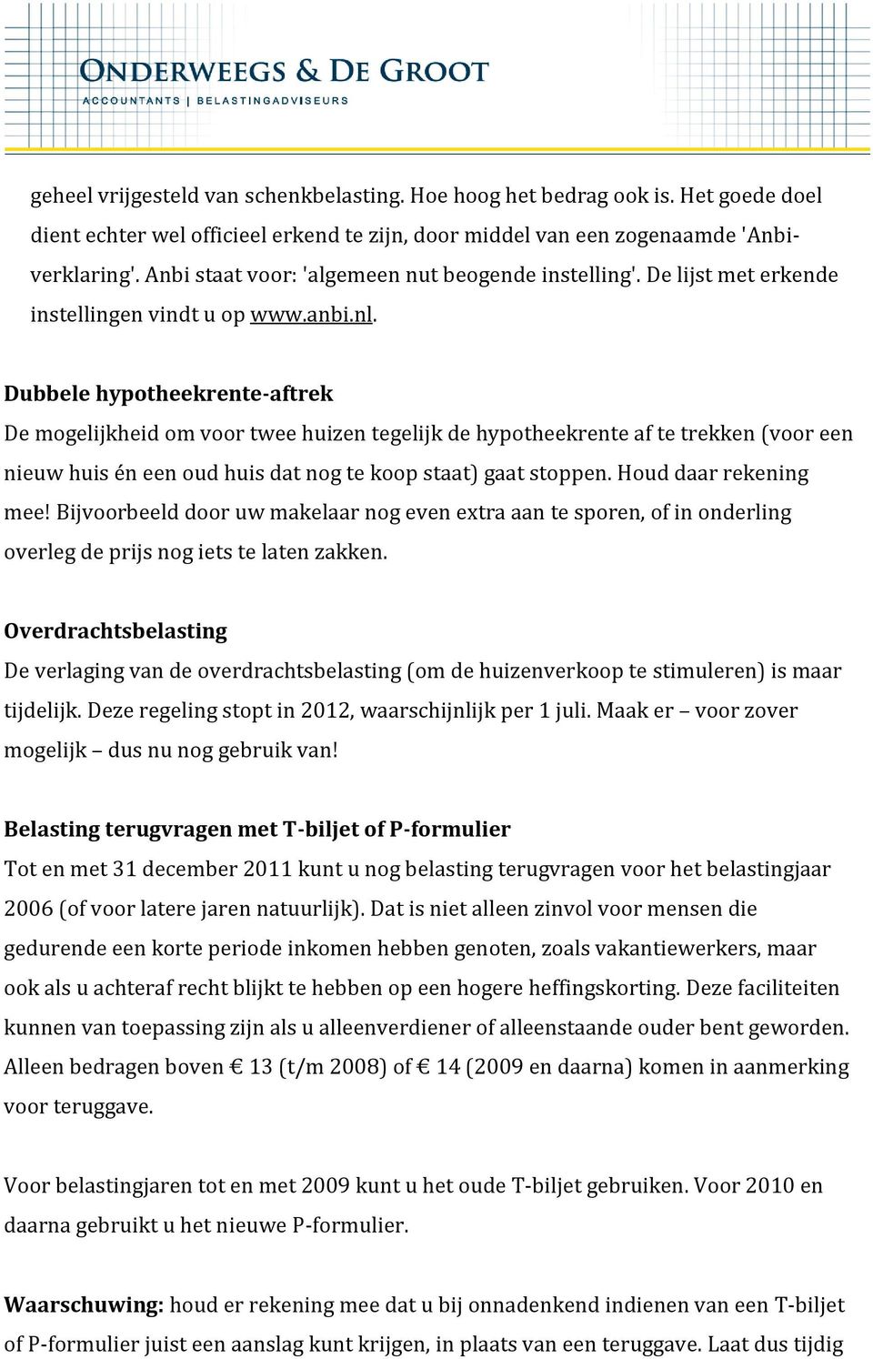 Dubbele hypotheekrente-aftrek De mogelijkheid om voor twee huizen tegelijk de hypotheekrente af te trekken (voor een nieuw huis én een oud huis dat nog te koop staat) gaat stoppen.