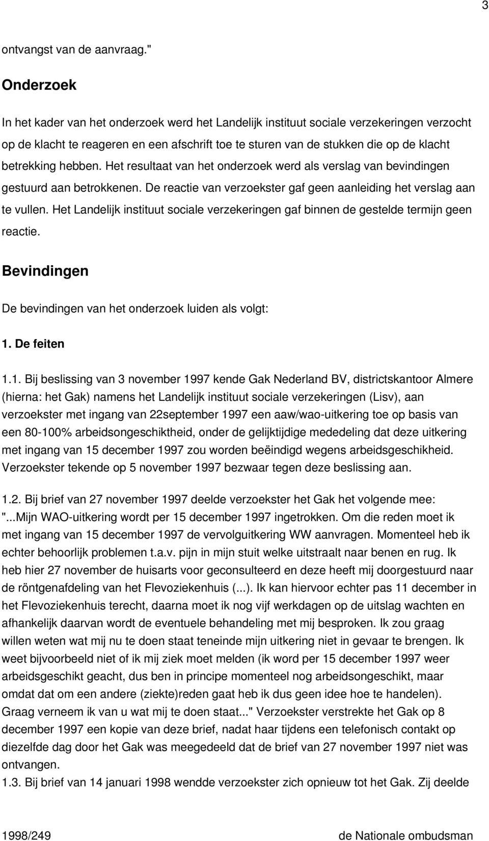 betrekking hebben. Het resultaat van het onderzoek werd als verslag van bevindingen gestuurd aan betrokkenen. De reactie van verzoekster gaf geen aanleiding het verslag aan te vullen.