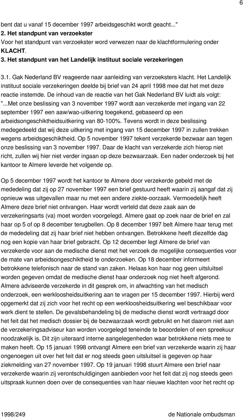Het Landelijk instituut sociale verzekeringen deelde bij brief van 24 april 1998 mee dat het met deze reactie instemde. De inhoud van de reactie van het Gak Nederland BV luidt als volgt: ".