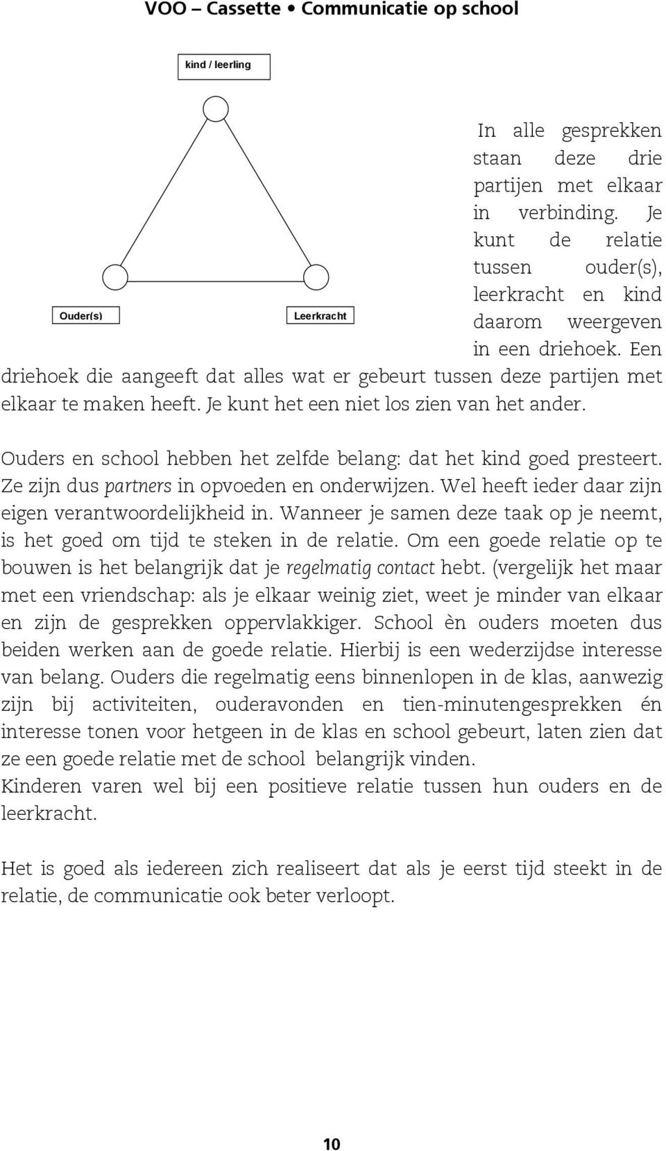 Een driehoek die aangeeft dat alles wat er gebeurt tussen deze partijen met elkaar te maken heeft. Je kunt het een niet los zien van het ander.