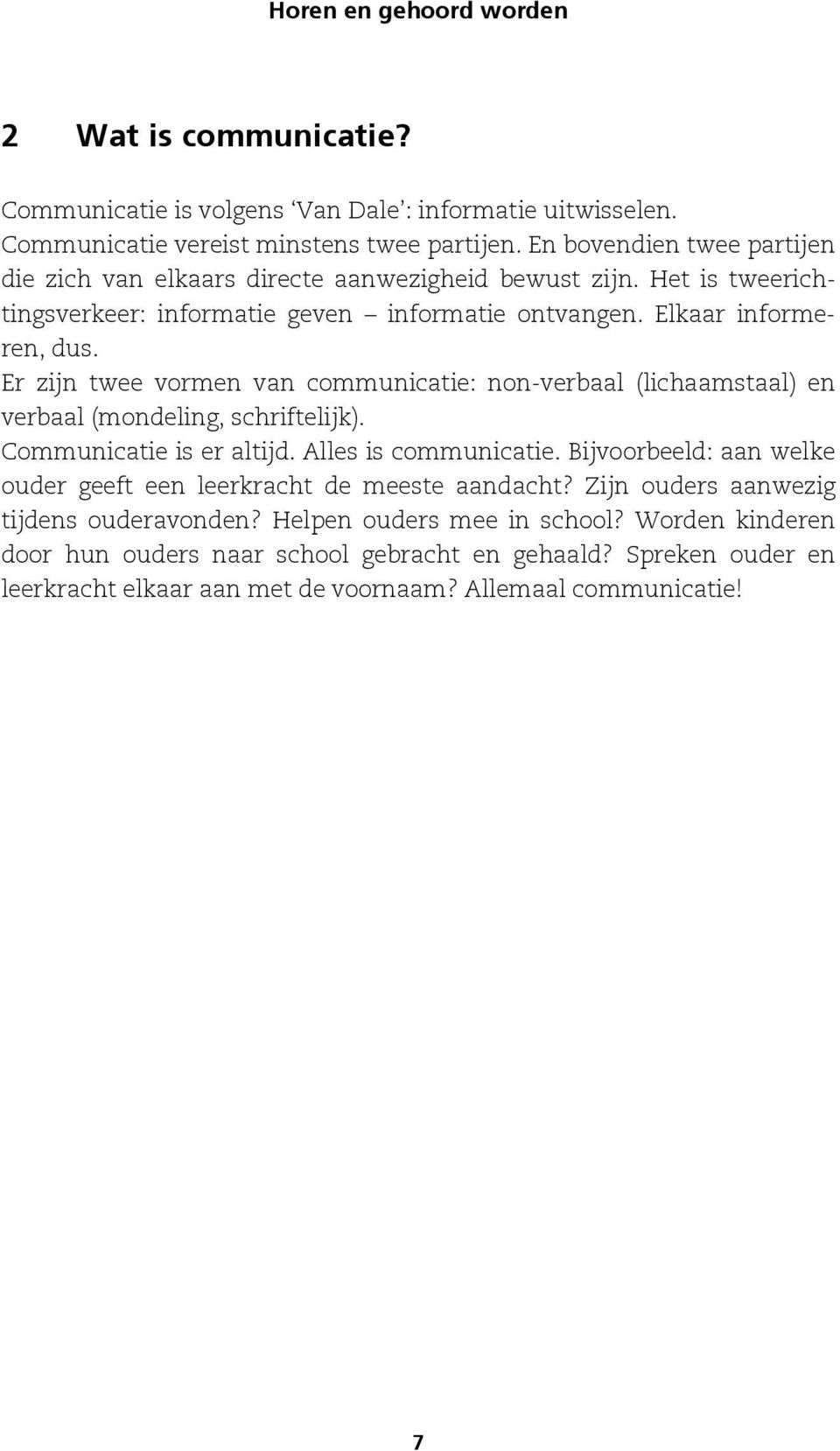 Er zijn twee vormen van communicatie: non-verbaal (lichaamstaal) en verbaal (mondeling, schriftelijk). Communicatie is er altijd. Alles is communicatie.