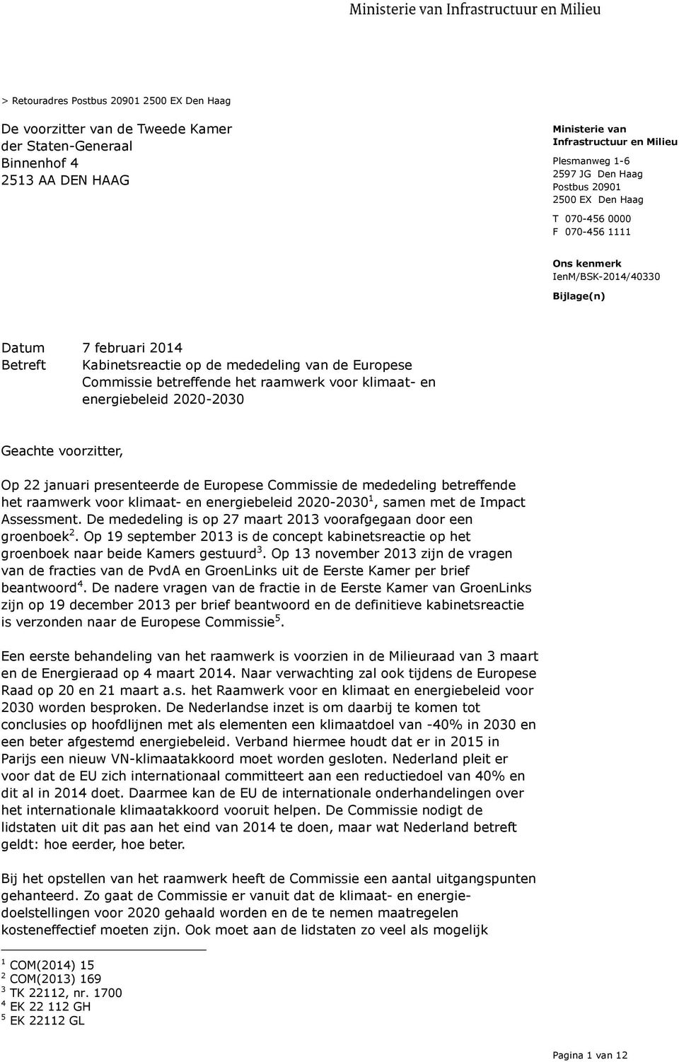 Geachte voorzitter, Op 22 januari presenteerde de Europese Commissie de mededeling betreffende het raamwerk voor klimaat- en energiebeleid 2020-2030 1, samen met de Impact Assessment.