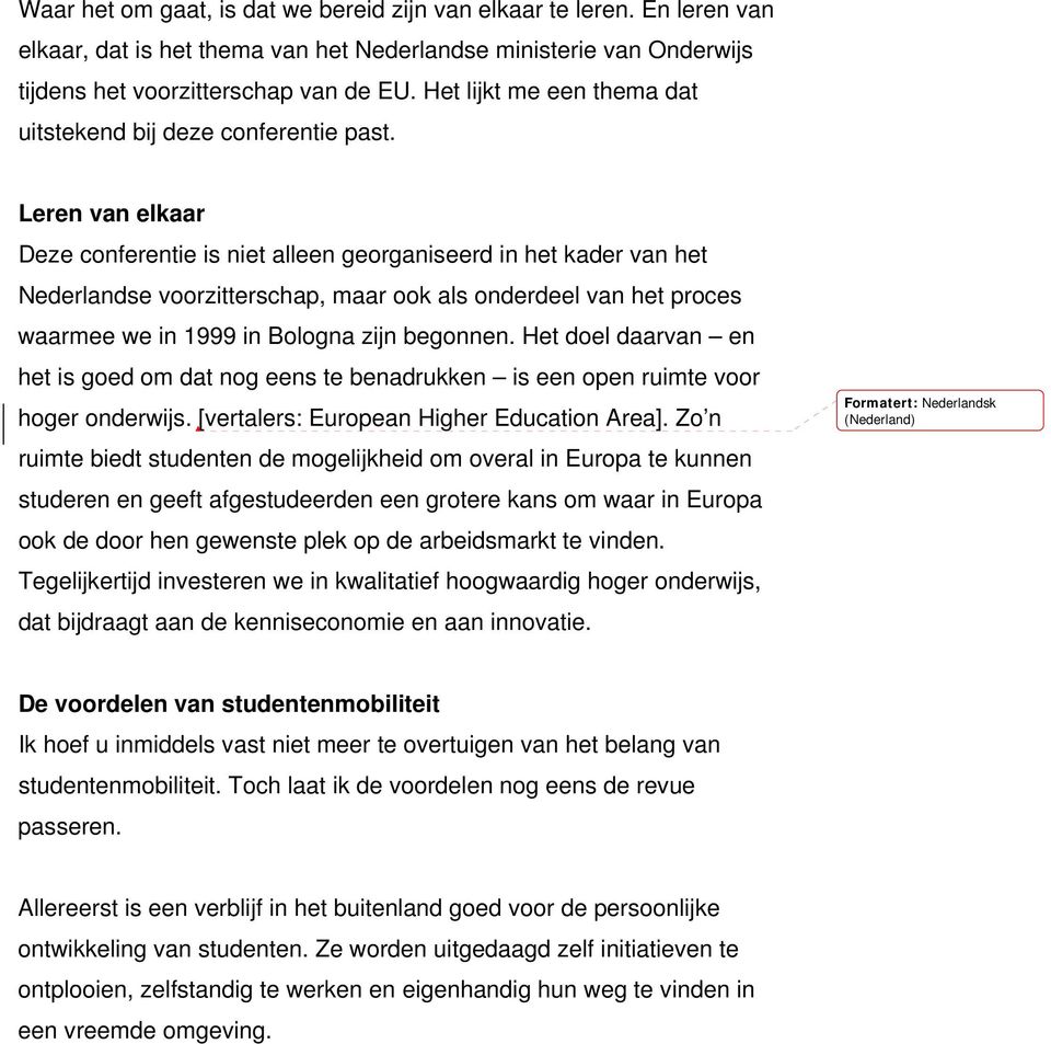 Leren van elkaar Deze conferentie is niet alleen georganiseerd in het kader van het Nederlandse voorzitterschap, maar ook als onderdeel van het proces waarmee we in 1999 in Bologna zijn begonnen.