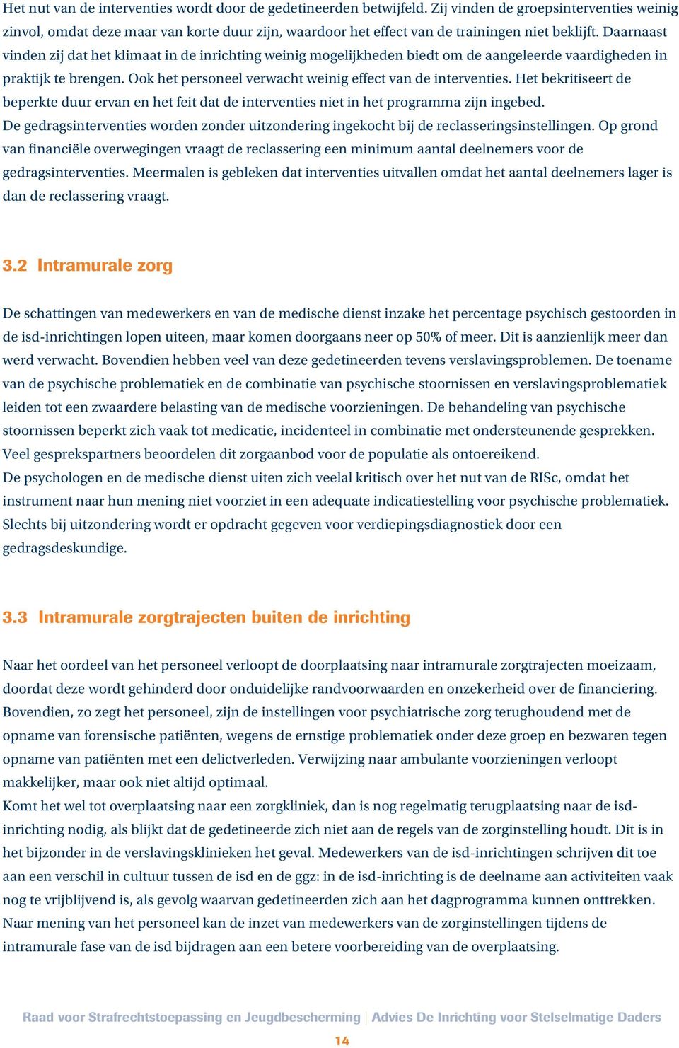 Daarnaast vinden zij dat het klimaat in de inrichting weinig mogelijkheden biedt om de aangeleerde vaardigheden in praktijk te brengen. Ook het personeel verwacht weinig effect van de interventies.