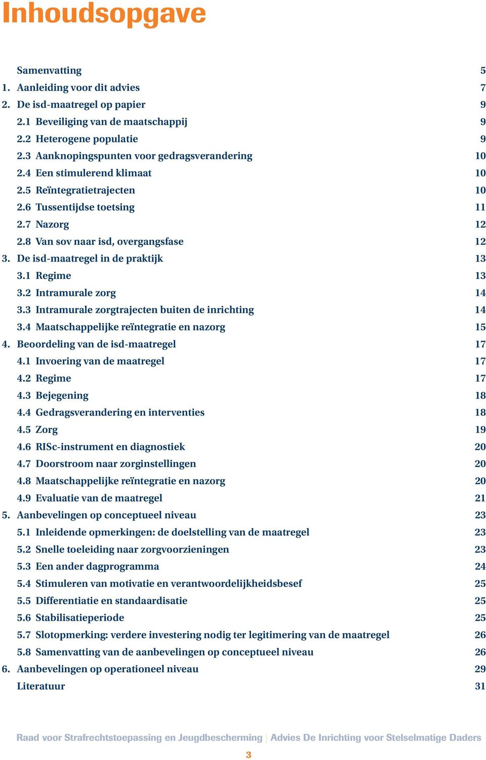 De isd-maatregel in de praktijk 13 3.1 Regime 13 3.2 Intramurale zorg 14 3.3 Intramurale zorgtrajecten buiten de inrichting 14 3.4 Maatschappelijke reïntegratie en nazorg 15 4.