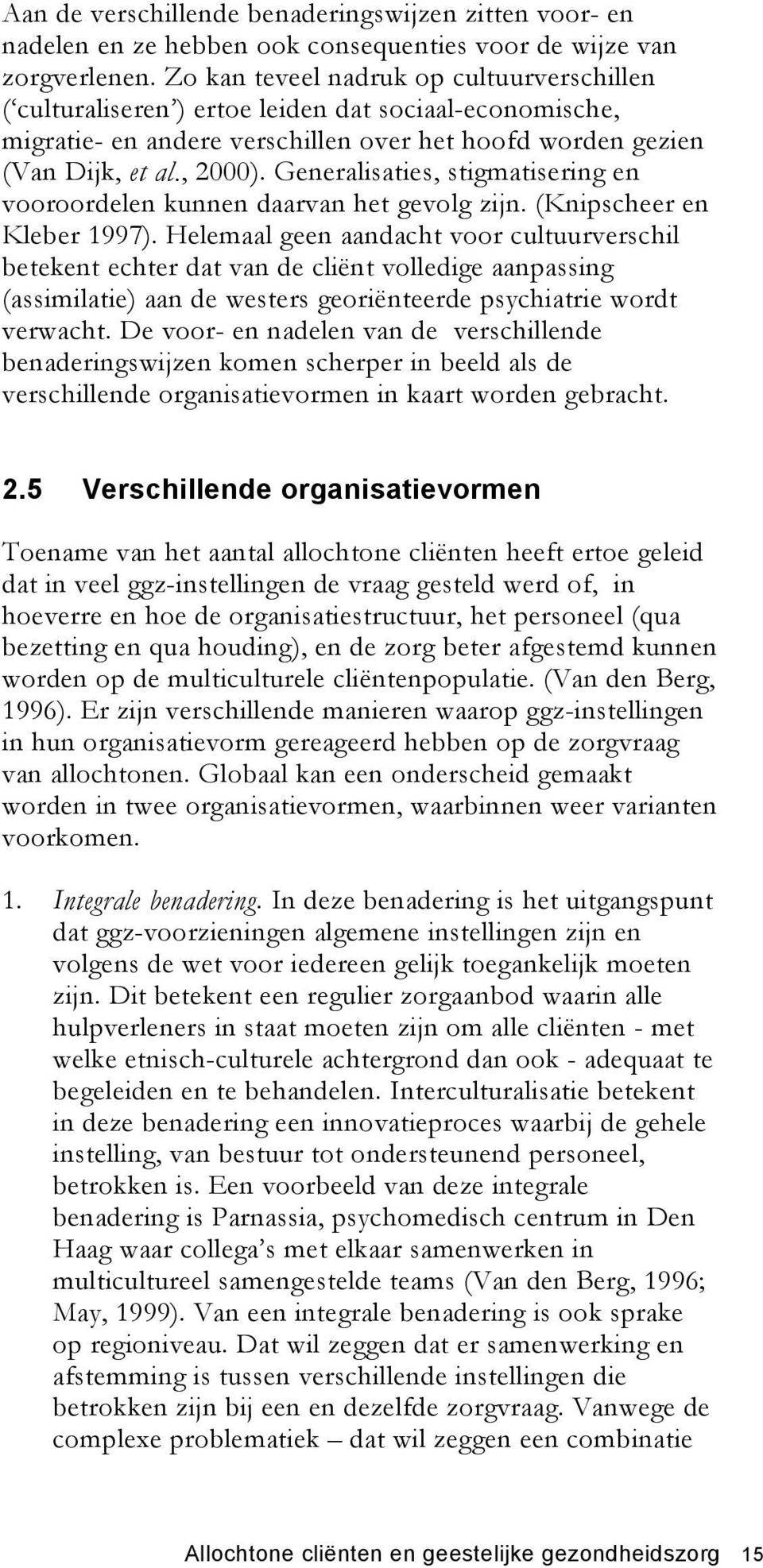 Generalisaties, stigmatisering en vooroordelen kunnen daarvan het gevolg zijn. (Knipscheer en Kleber 1997).