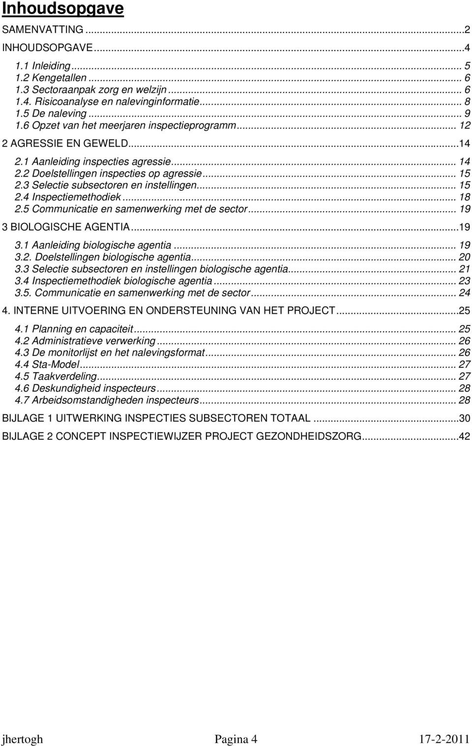 3 Selectie subsectoren en instellingen... 15 2.4 Inspectiemethodiek... 18 2.5 Communicatie en samenwerking met de sector... 19 3 BIOLOGISCHE AGENTIA...19 3.1 Aanleiding biologische agentia... 19 3.2. Doelstellingen biologische agentia.