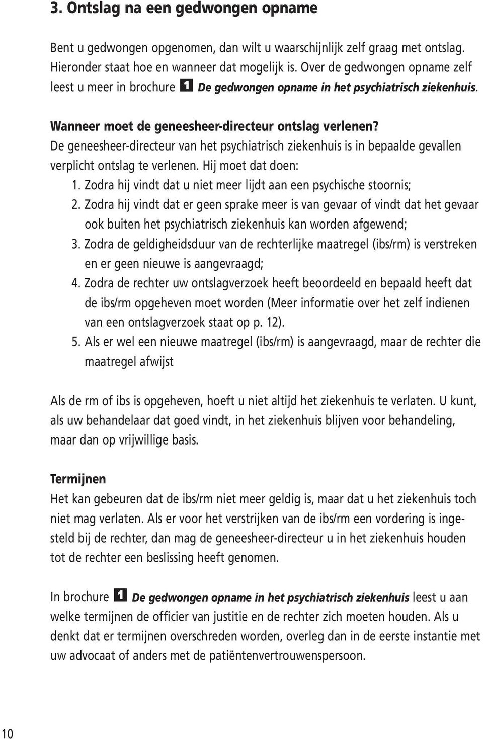 De geneesheer-directeur van het psychiatrisch ziekenhuis is in bepaalde gevallen verplicht ontslag te verlenen. Hij moet dat doen: 1.