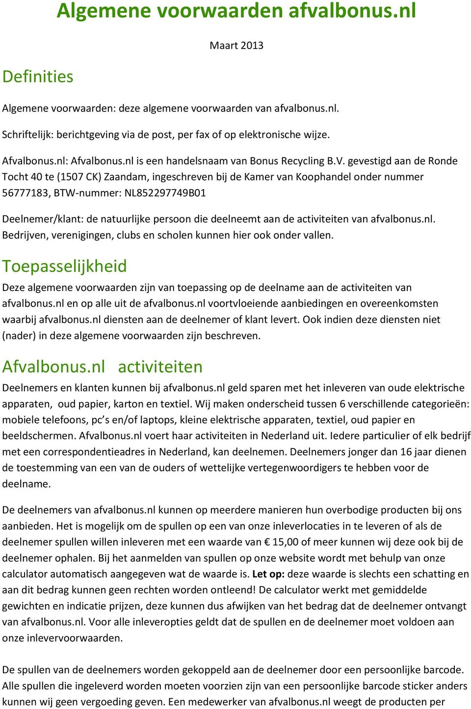 gevestigd aan de Ronde Tocht 40 te (1507 CK) Zaandam, ingeschreven bij de Kamer van Koophandel onder nummer 56777183, BTW-nummer: NL852297749B01 Deelnemer/klant: de natuurlijke persoon die deelneemt