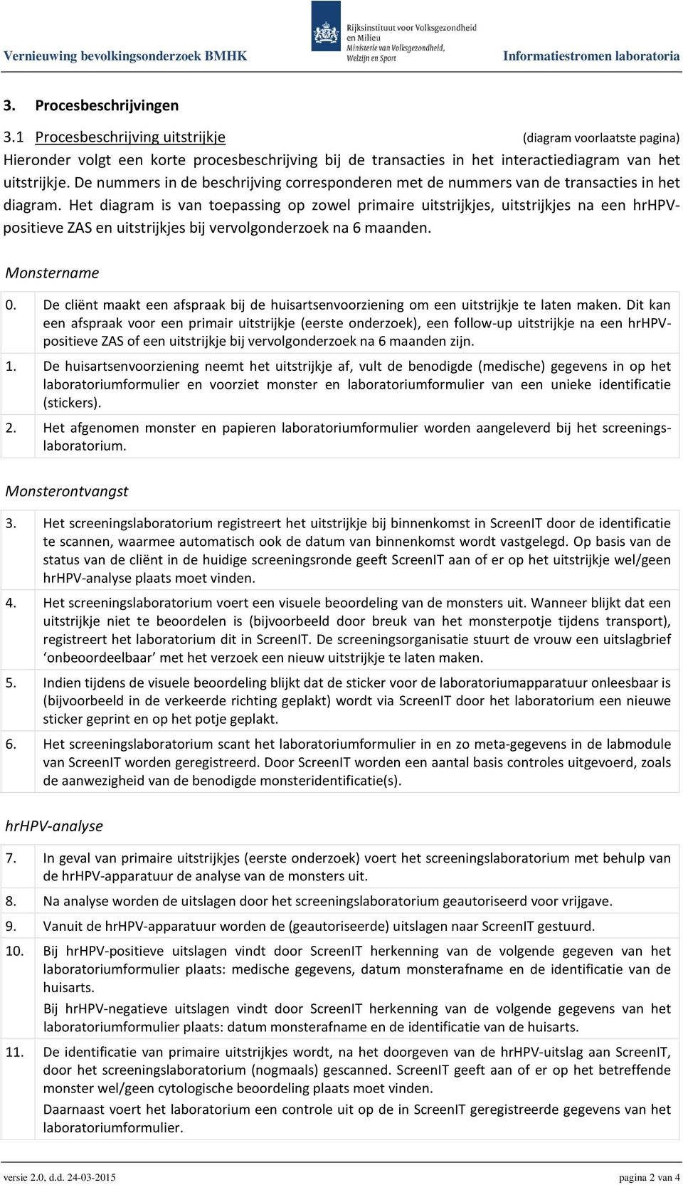 Het diagram is van toepassing op zowel primaire uitstrijkjes, uitstrijkjes na een hrhpvpositieve ZAS en uitstrijkjes bij vervolgonderzoek na 6 maanden. Monstername 0.