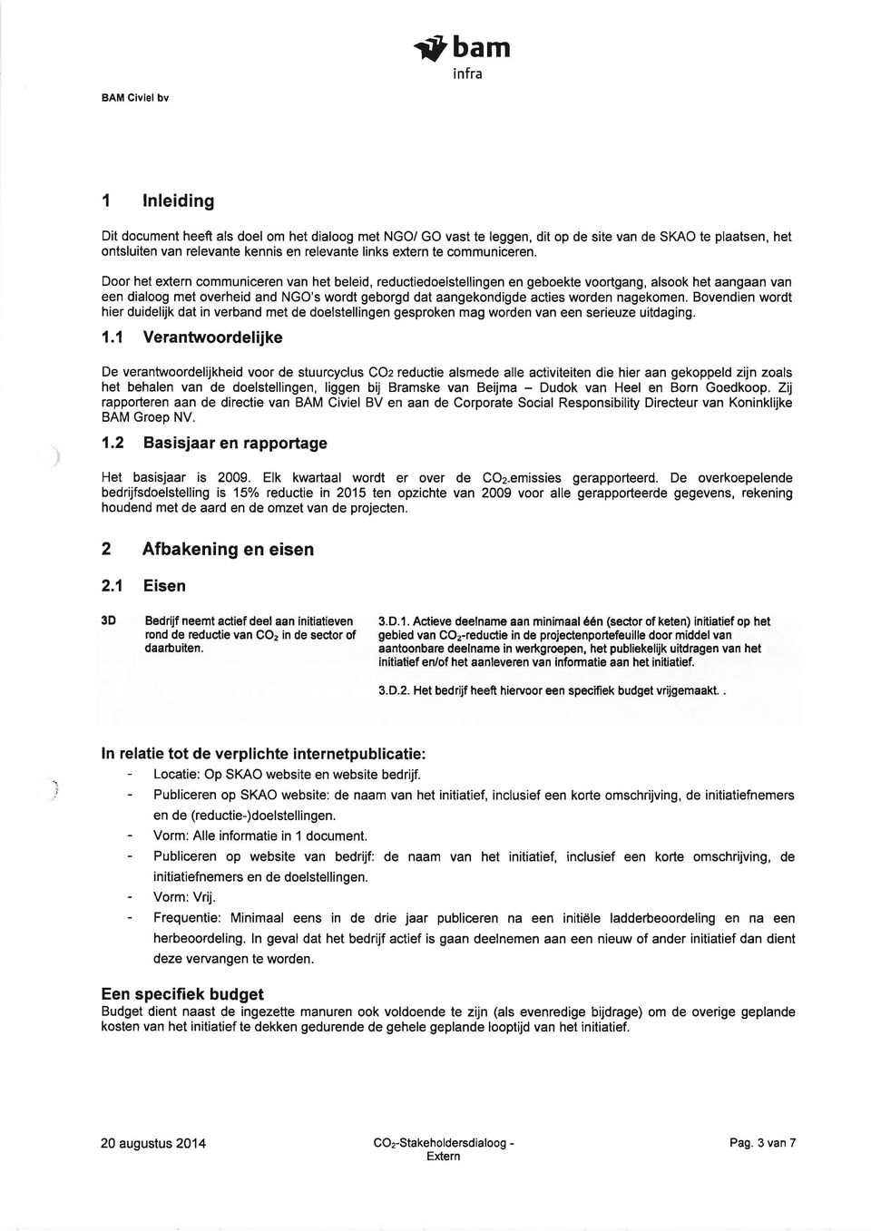 Door het extern communiceren van het beleid, reductiedoelstellingen en geboekte voortgang, alsook het aangaan van een dialoog met overheid and NGO's wordt geborgd dat aangekondigde acties worden