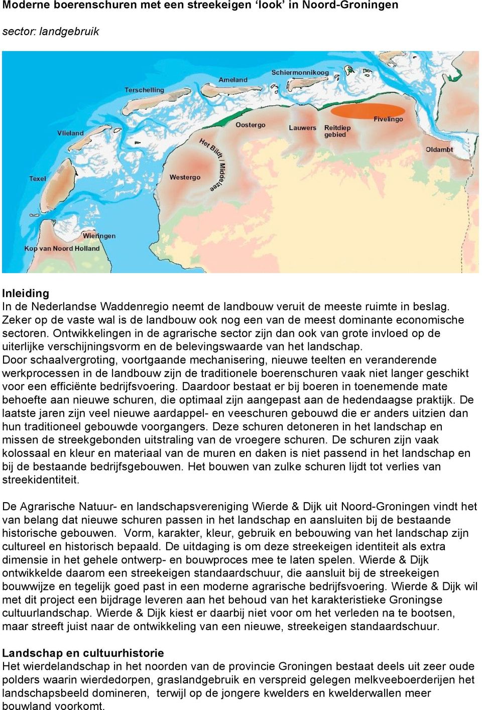 Ontwikkelingen in de agrarische sector zijn dan ook van grote invloed op de uiterlijke verschijningsvorm en de belevingswaarde van het landschap.