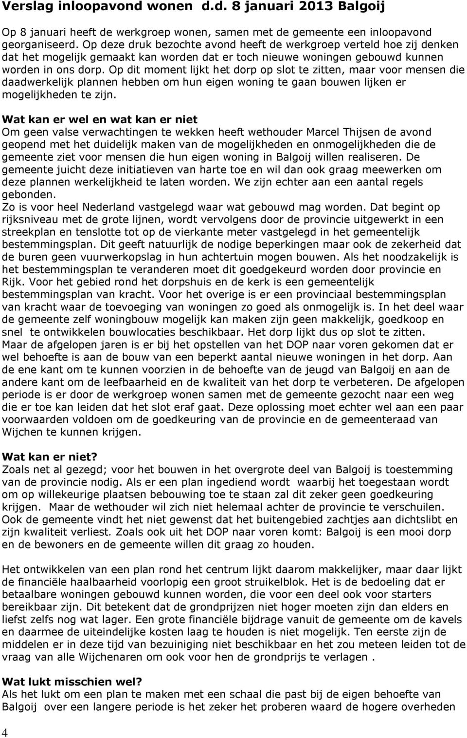 Op dit moment lijkt het dorp op slot te zitten, maar voor mensen die daadwerkelijk plannen hebben om hun eigen woning te gaan bouwen lijken er mogelijkheden te zijn.