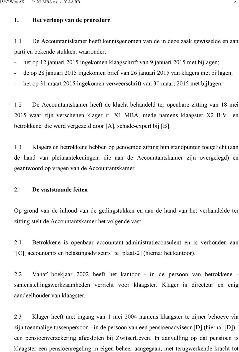 de op 28 januari 2015 ingekomen brief van 26 januari 2015 van klagers met bijlagen; - het op 31 maart 2015 ingekomen verweerschrift van 30 maart 2015 met bijlagen. 1.