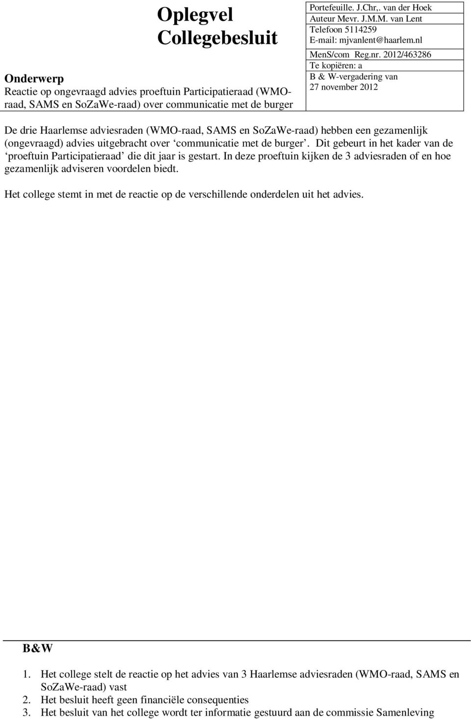 2012/463286 Te kopiëren: a B & W-vergadering van 27 november 2012 De drie Haarlemse adviesraden (WMO-raad, SAMS en SoZaWe-raad) hebben een gezamenlijk (ongevraagd) advies uitgebracht over