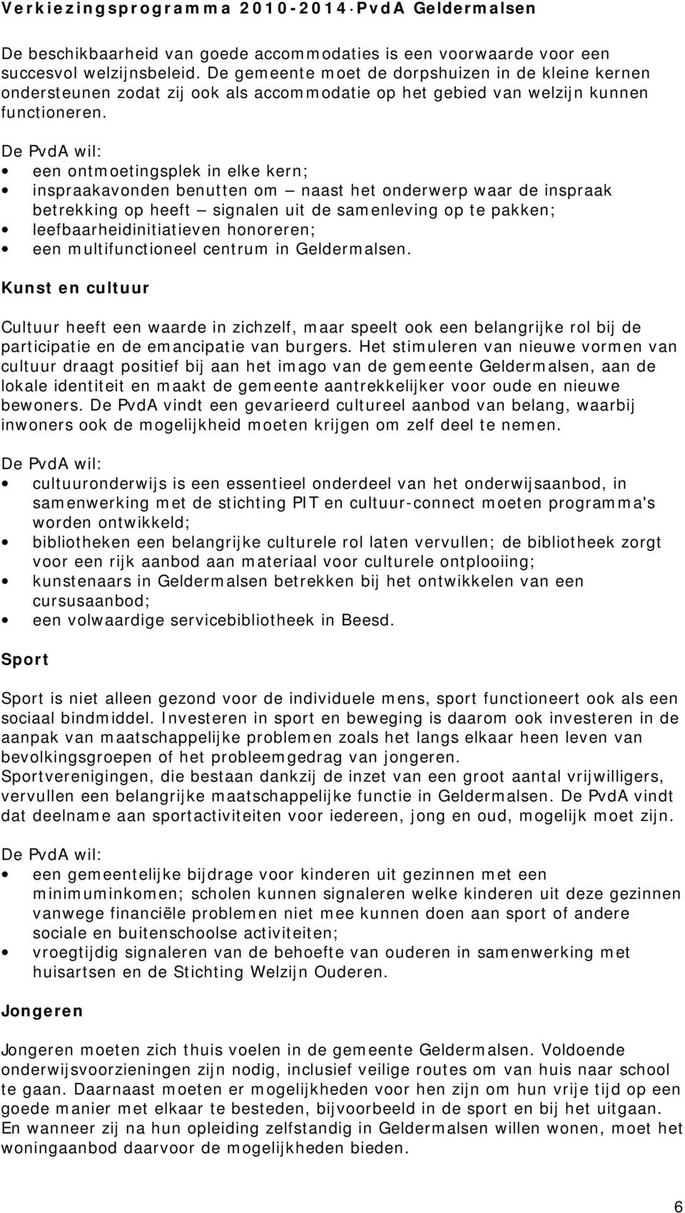 een ontmoetingsplek in elke kern; inspraakavonden benutten om naast het onderwerp waar de inspraak betrekking op heeft signalen uit de samenleving op te pakken; leefbaarheidinitiatieven honoreren;