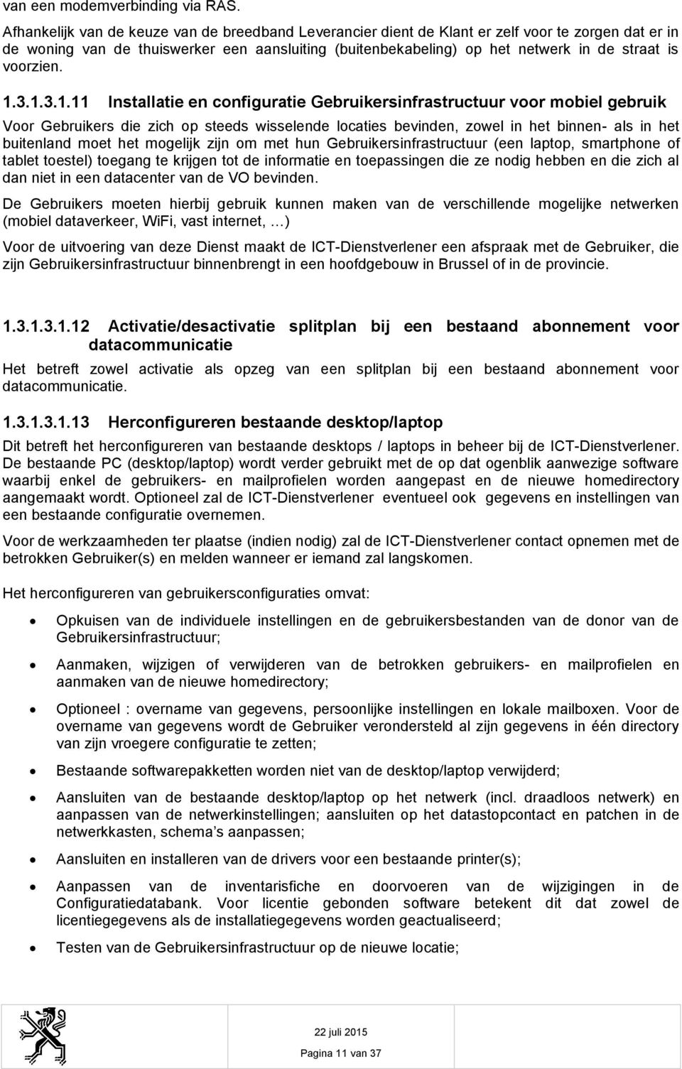 1.3.1.3.1.11 Installatie en cnfiguratie Gebruikersinfrastructuur vr mbiel gebruik Vr Gebruikers die zich p steeds wisselende lcaties bevinden, zwel in het binnen- als in het buitenland met het