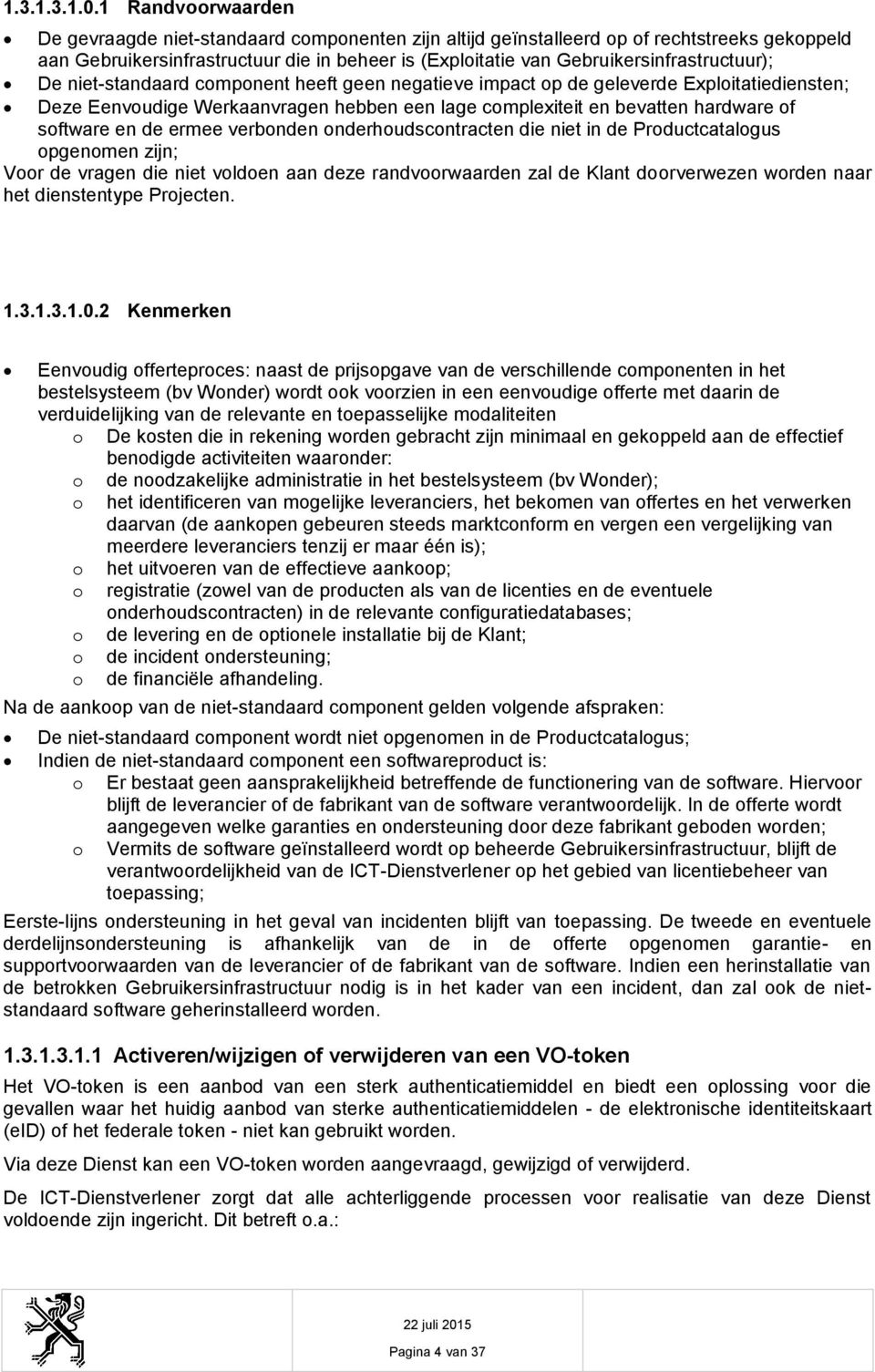 niet-standaard cmpnent heeft geen negatieve impact p de geleverde Explitatiediensten; Deze Eenvudige Werkaanvragen hebben een lage cmplexiteit en bevatten hardware f sftware en de ermee verbnden